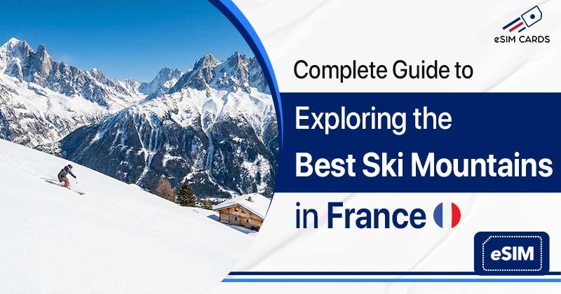 The Complete Guide to Exploring the Best Ski Mountains in France