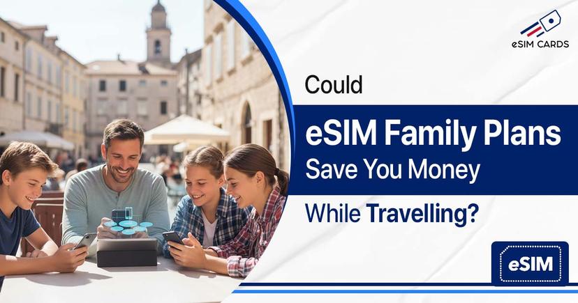Could eSIM Family Plans Save You Money While Travelling?
