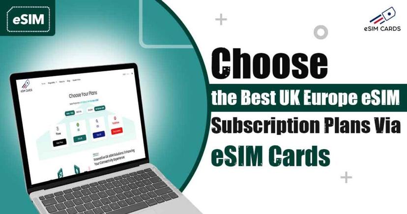 Choose the Best UK Europe eSIM Subscription Plans Via eSIM Cards