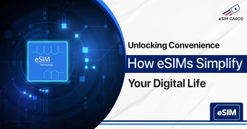 Unlocking Convenience: How eSIMs Simplify Your Digital Life