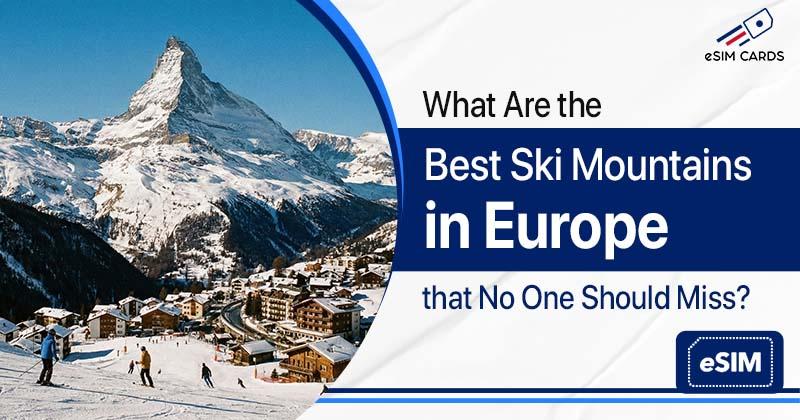What Are the Best Ski Mountains in Europe that No One Should Miss?