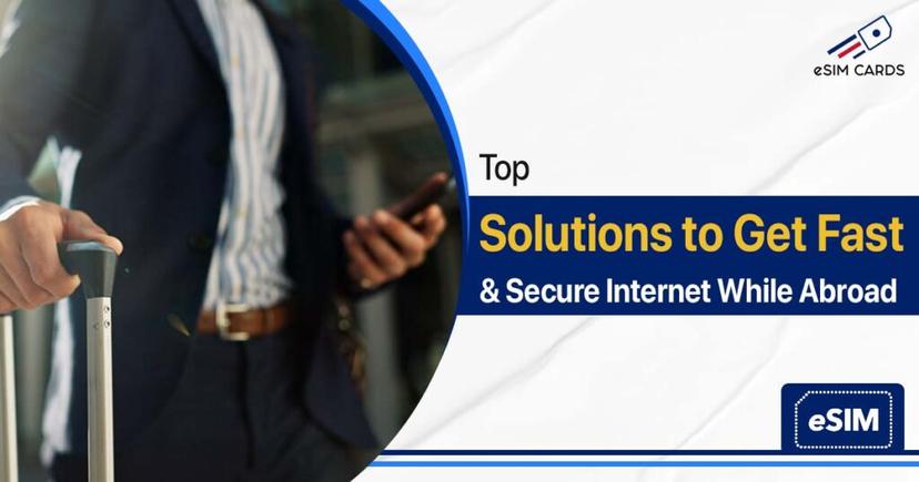 Top Solutions to Get Fast &amp; Secure Internet While Abroad