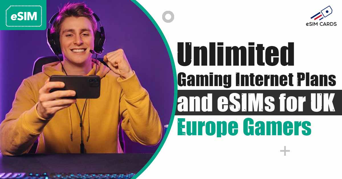 Unlimited Gaming Internet Plans and eSIMs for UK Europe Gamers