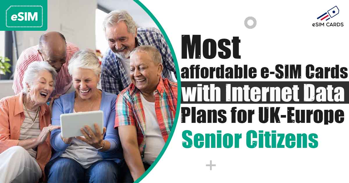 Most affordable e-SIM Cards with Internet Data Plans for UK-Europe Senior Citizens